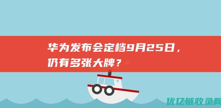 华为发布会定档9月25日，仍有多张大牌？