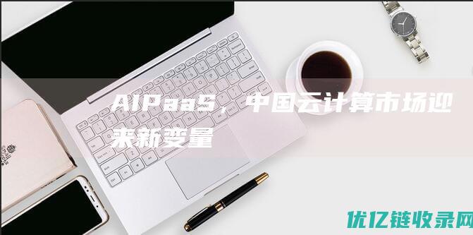 AIPaaS，中国云计算市场迎来新变量