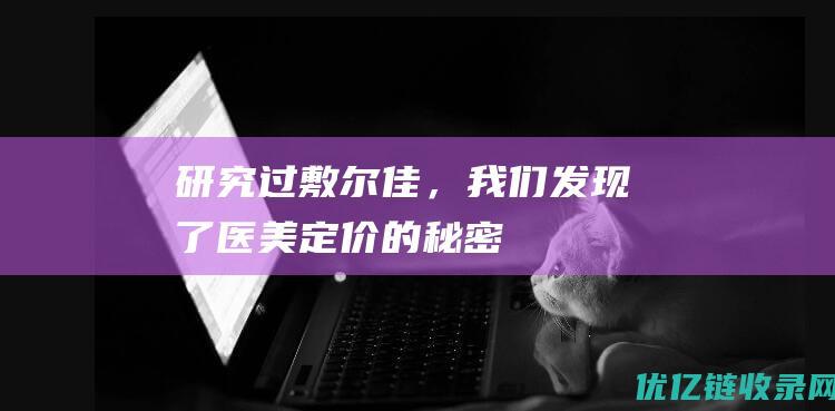 研究过敷尔佳，我们发现了医美定价的秘密