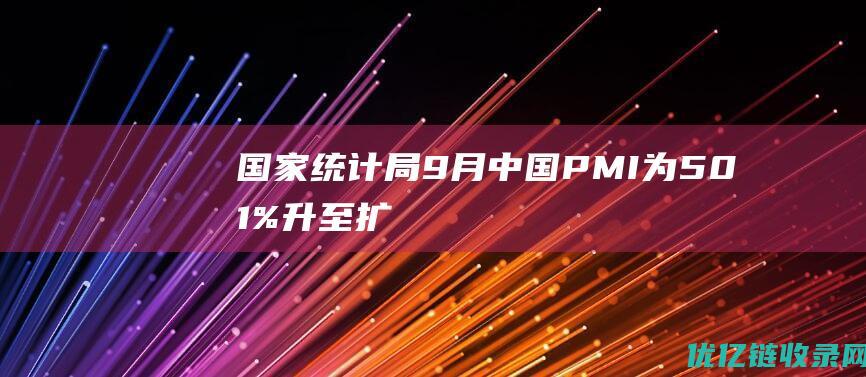 国家统计局9月中国PMI为501%升至扩