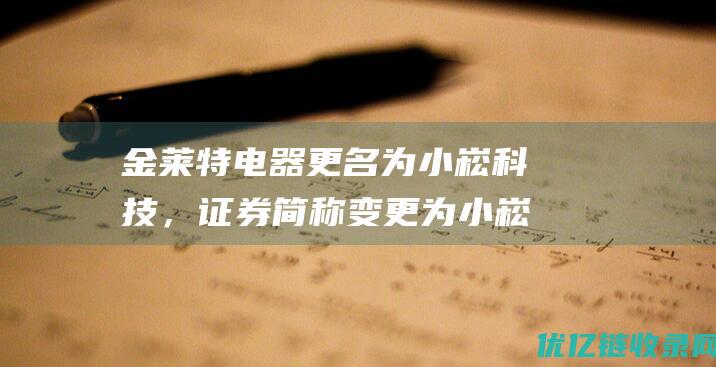 金莱特电器更名为小崧科技，证券简称变更为小崧