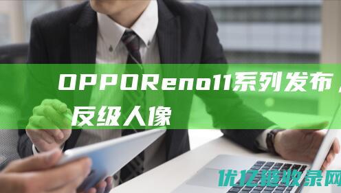 OPPOReno11系列发布，全系单反级人像引领潮流