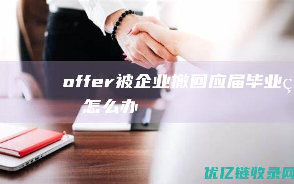 offer被企业撤回应届毕业生怎么办