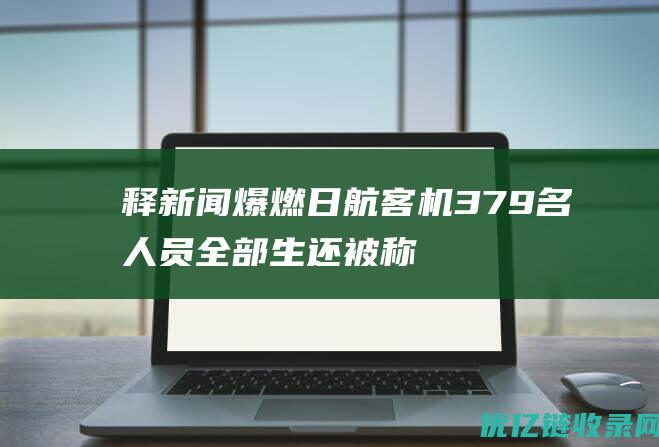 释新闻爆燃日航客机379名人员全部生还被称